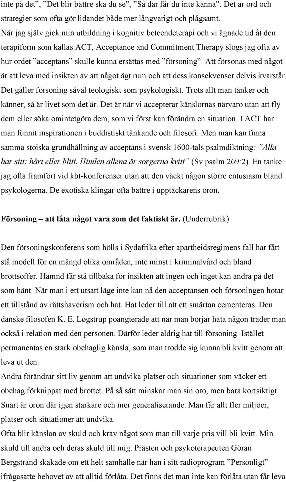 ersättas med försoning. Att försonas med något är att leva med insikten av att något ägt rum och att dess konsekvenser delvis kvarstår. Det gäller försoning såväl teologiskt som psykologiskt.