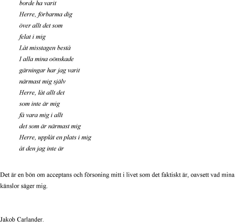 allt det som är närmast mig Herre, upplåt en plats i mig åt den jag inte är Det är en bön om