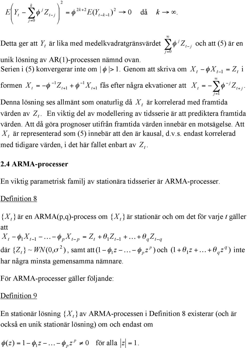 E vikig del av modellerig av idsserie är a predikera framida värde. A då göra progoser uifrå framida värde iebär e mosägelse. A är represeerad som (5) iebär a de är kausal, d.v.s. edas korrelerad med idigare värde, i de här falle ebar av.