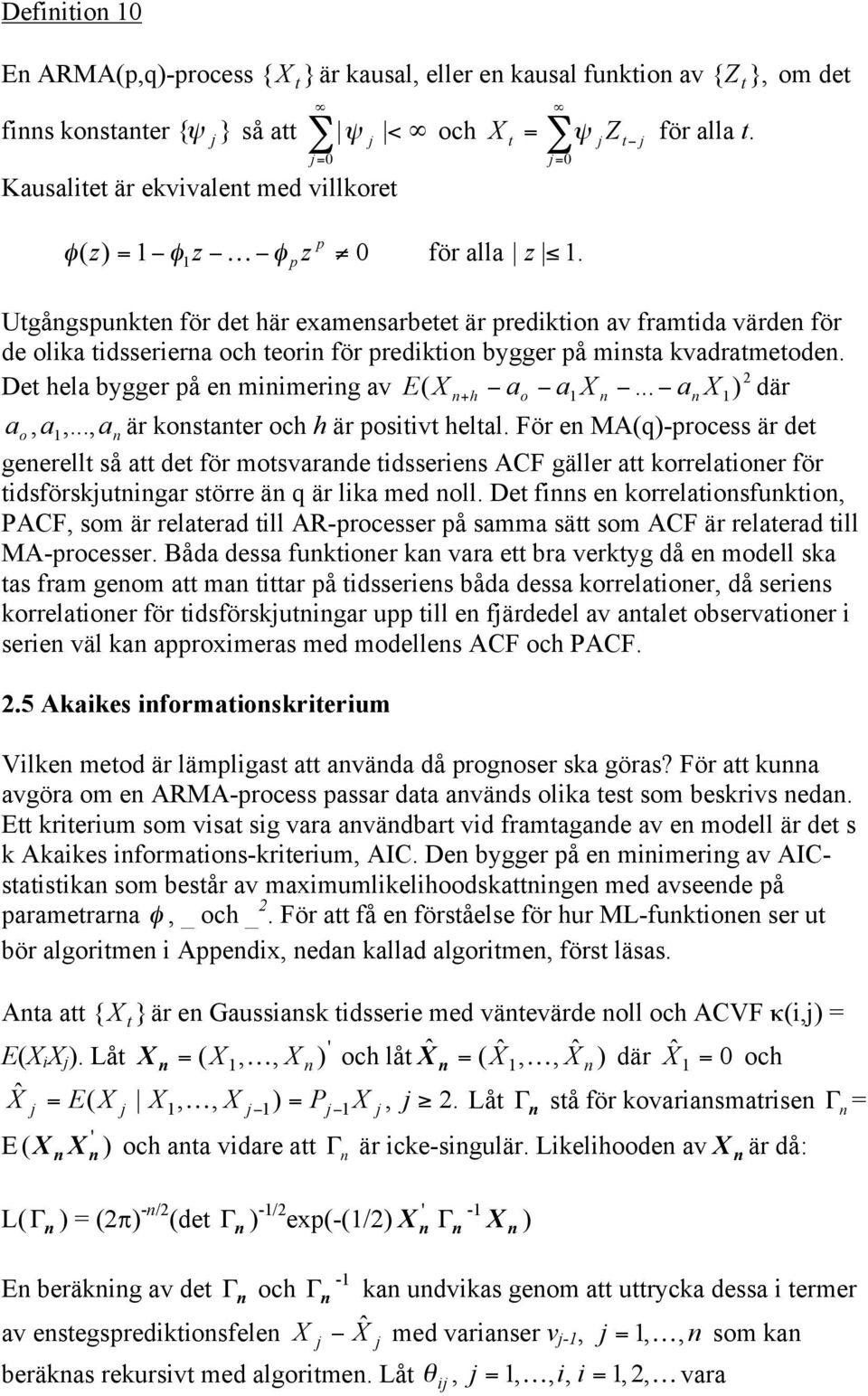 .. a ) där a o, a,..., a är kosaer och h är posiiv helal. För e MA(q)-process är de geerell så a de för mosvarade idsseries ACF gäller a korrelaioer för idsförskuigar sörre ä q är lika med oll.
