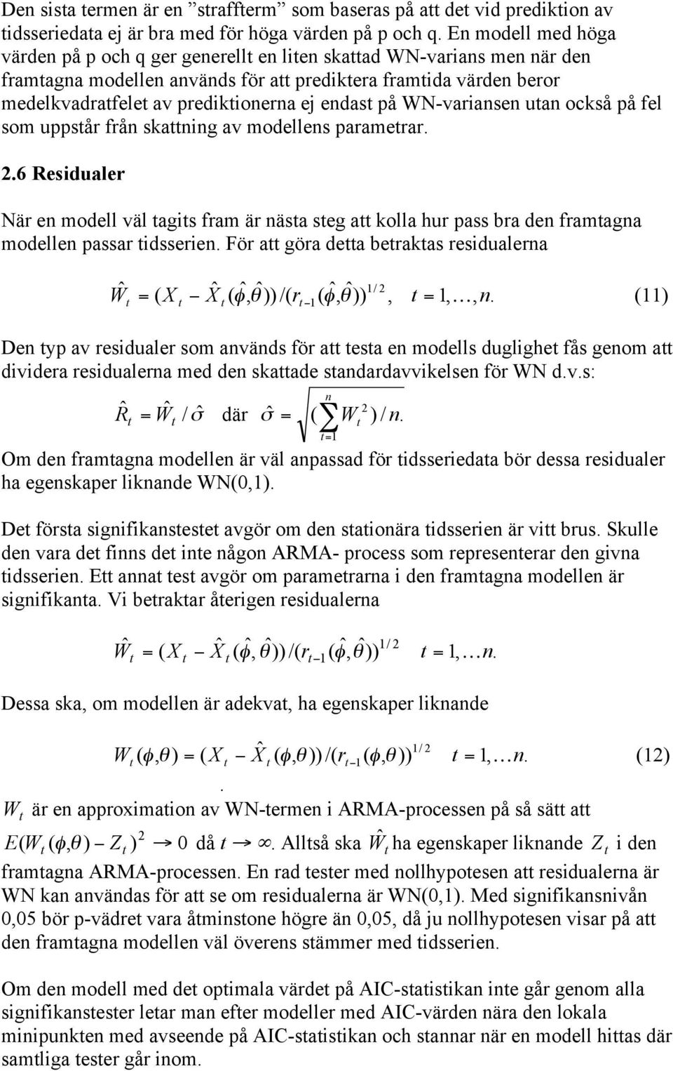 fel som uppsår frå skaig av modelles paramerar..6 Residualer När e modell väl agis fram är äsa seg a kolla hur pass bra de framaga modelle passar idsserie.