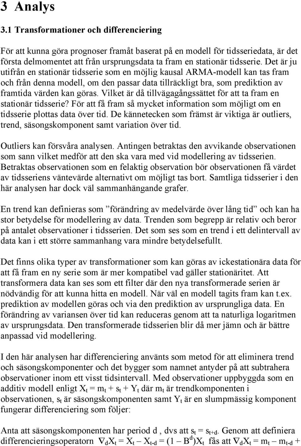 Vilke är då illvägagågssäe för a a fram e saioär idsserie? För a få fram så mycke iformaio som mölig om e idsserie ploas daa över id.