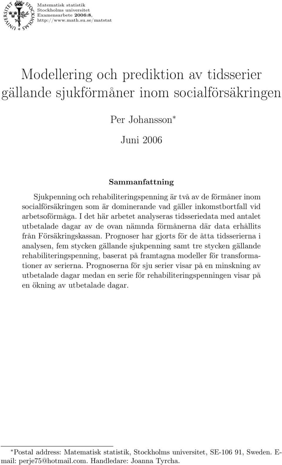 domierade vad gäller ikomsborfall vid arbesoförmåga. I de här arbee aalyseras idsseriedaa med aale ubealade dagar av de ova ämda förmåera där daa erhållis frå Försäkrigskassa.