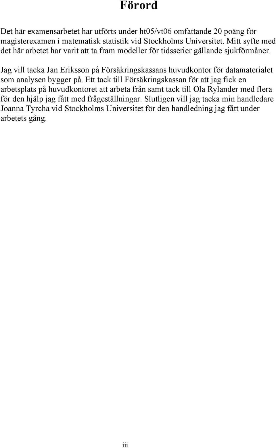 Jag vill acka Ja Eriksso på Försäkrigskassas huvudkoor för daamaeriale som aalyse bygger på.