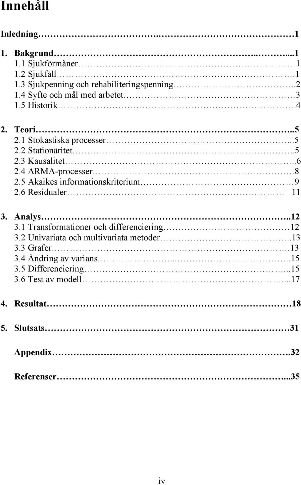 5 Akaikes iformaioskrierium 9.6 Residualer 3. Aalys.. 3. Trasformaioer och differecierig 3.
