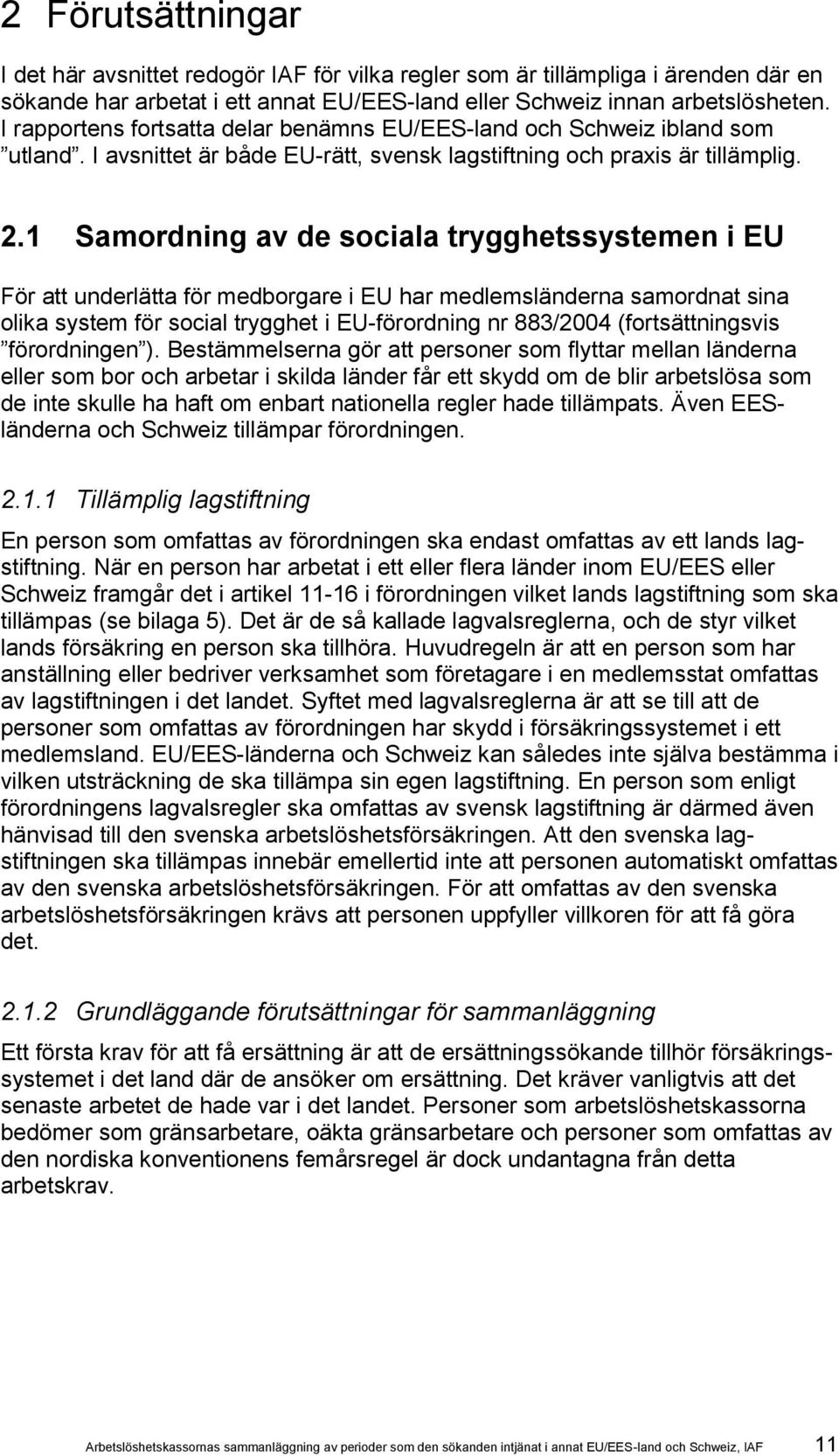 1 Samordning av de sociala trygghetssystemen i EU För att underlätta för medborgare i EU har medlemsländerna samordnat sina olika system för social trygghet i EU-förordning nr 883/2004