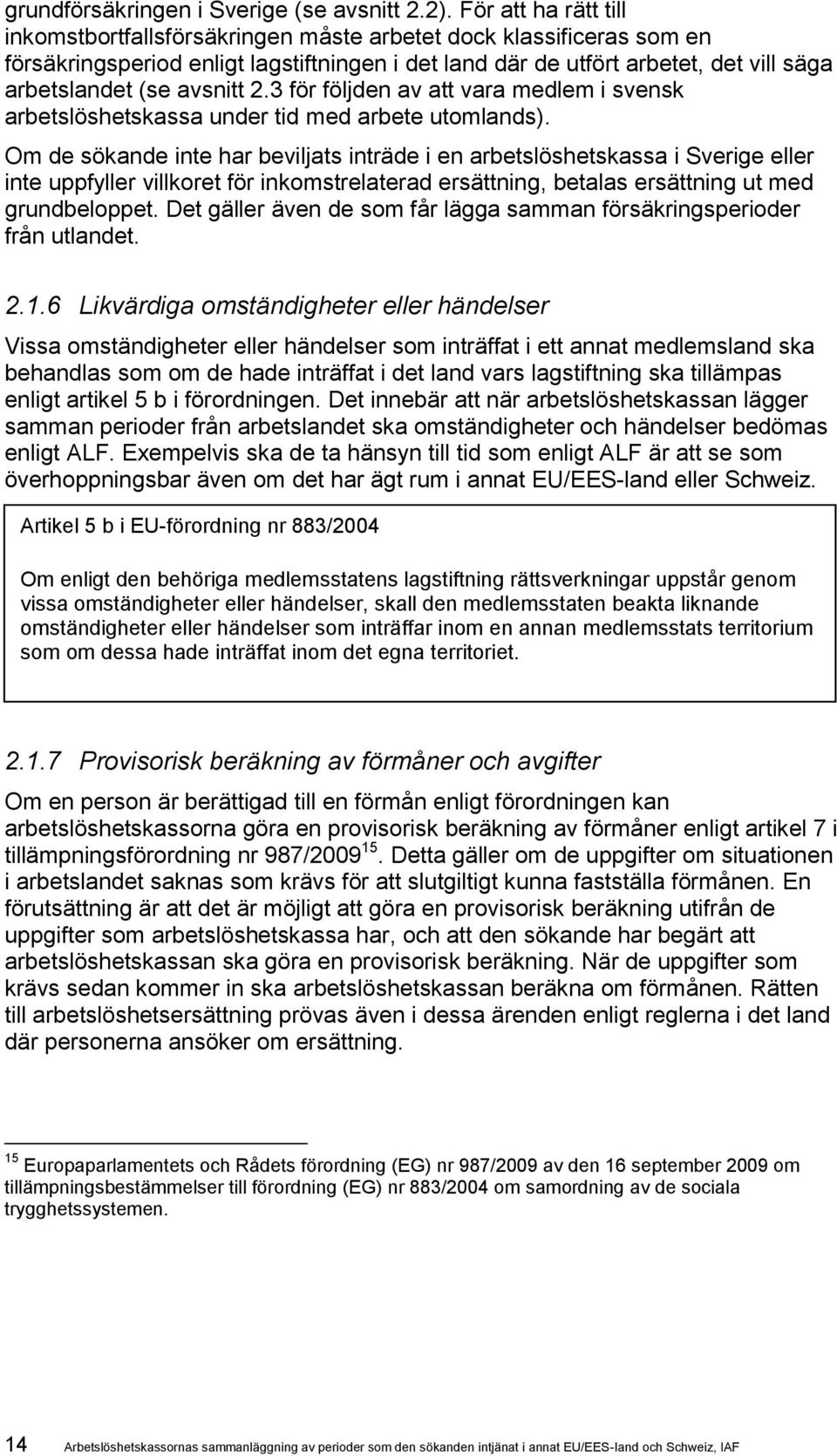 avsnitt 2.3 för följden av att vara medlem i svensk arbetslöshetskassa under tid med arbete utomlands).