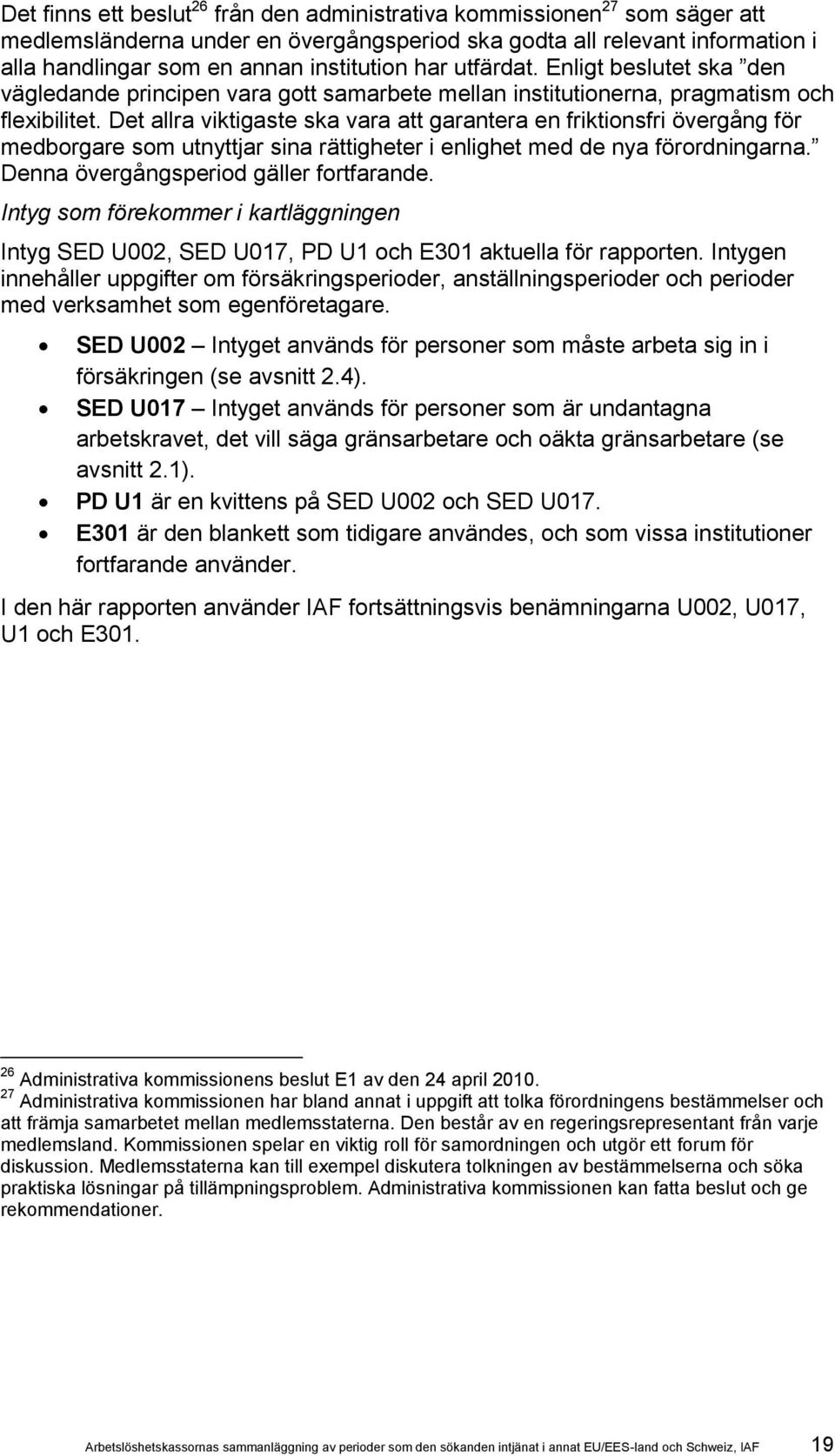 Det allra viktigaste ska vara att garantera en friktionsfri övergång för medborgare som utnyttjar sina rättigheter i enlighet med de nya förordningarna. Denna övergångsperiod gäller fortfarande.