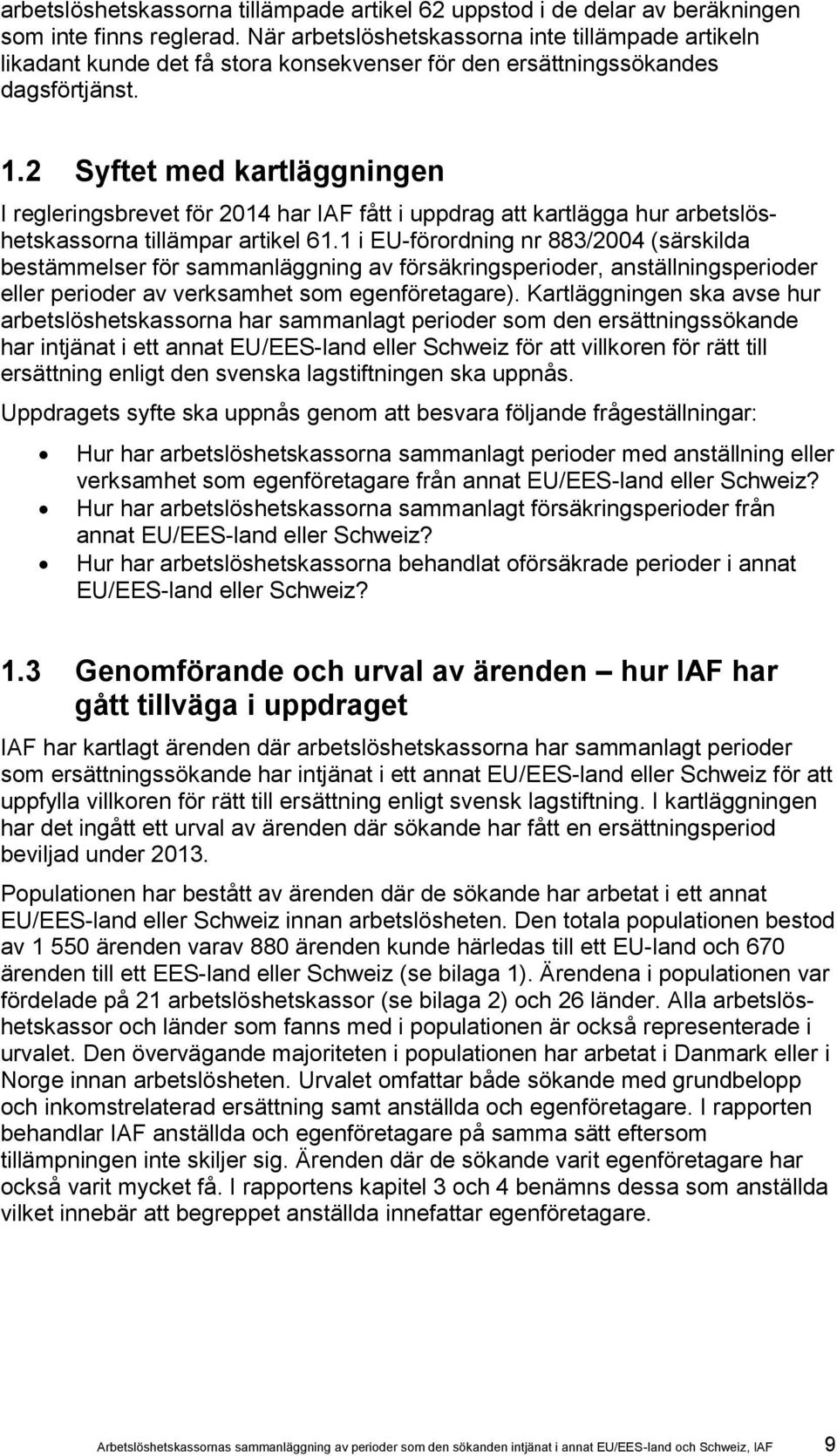 2 Syftet med kartläggningen I regleringsbrevet för 2014 har IAF fått i uppdrag att kartlägga hur arbetslöshetskassorna tillämpar artikel 61.