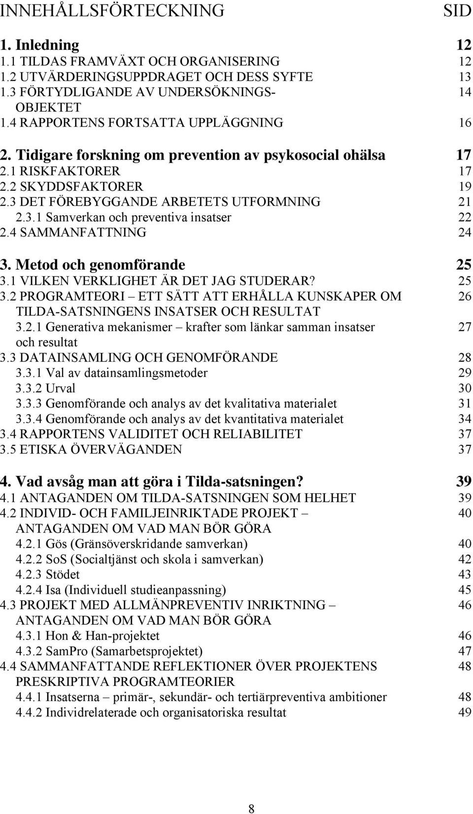 4 SAMMANFATTNING 24 3. Metod och genomförande 25 3.1 VILKEN VERKLIGHET ÄR DET JAG STUDERAR? 25 3.2 PROGRAMTEORI ETT SÄTT ATT ERHÅLLA KUNSKAPER OM 26 TILDA-SATSNINGENS INSATSER OCH RESULTAT 3.2.1 Generativa mekanismer krafter som länkar samman insatser 27 och resultat 3.