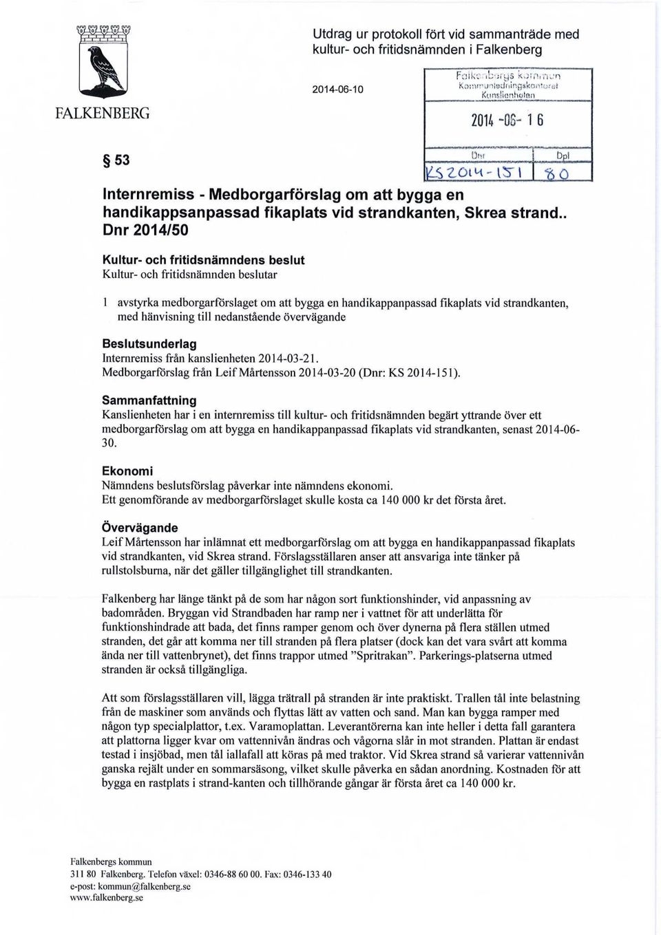 . Dnr 2014/50 Kultur- och fritidsnamndens beslut Kultur- och fritidsnamnden beslutar 1 avstyrka medborgarforslaget om att bygga en handikappanpassad fikaplats vid strandkanten, med hanvisning till