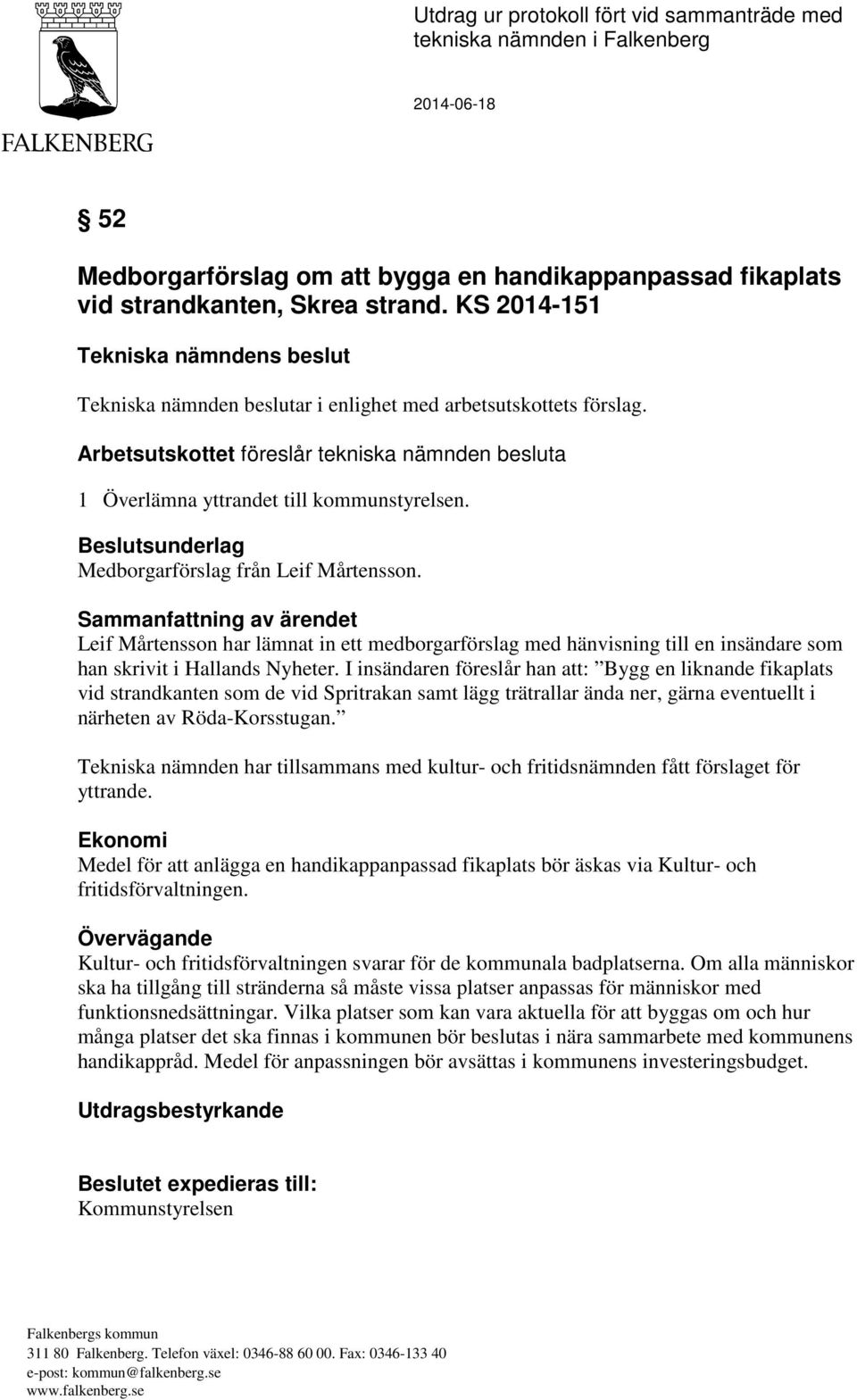 Beslutsunderlag Medborgarförslag från Leif Mårtensson. Sammanfattning av ärendet Leif Mårtensson har lämnat in ett medborgarförslag med hänvisning till en insändare som han skrivit i Hallands Nyheter.