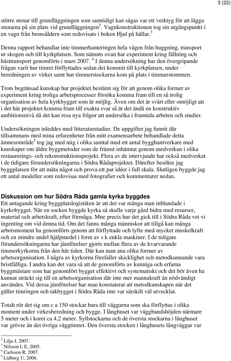 3 Denna rapport behandlar inte timmerhanteringen hela vägen från huggning, transport ur skogen och till kyrkplatsen.