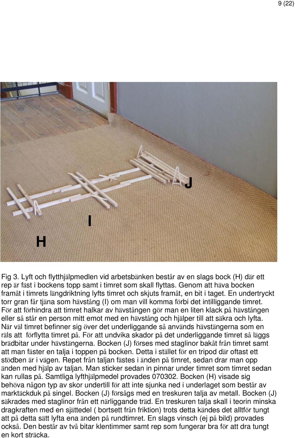 En undertryckt torr gran får tjäna som hävstång (I) om man vill komma förbi det intilliggande timret.