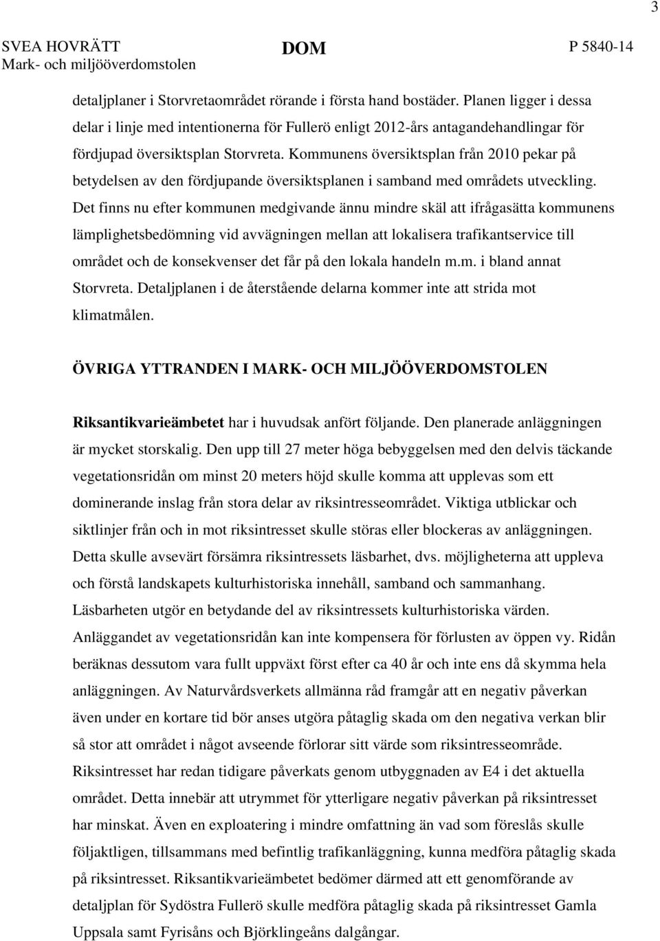 Kommunens översiktsplan från 2010 pekar på betydelsen av den fördjupande översiktsplanen i samband med områdets utveckling.