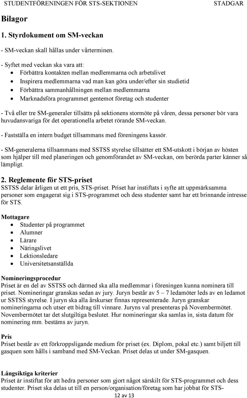 Marknadsföra programmet gentemot företag och studenter - Två eller tre SM-generaler tillsätts på sektionens stormöte på våren, dessa personer bör vara huvudansvariga för det operationella arbetet