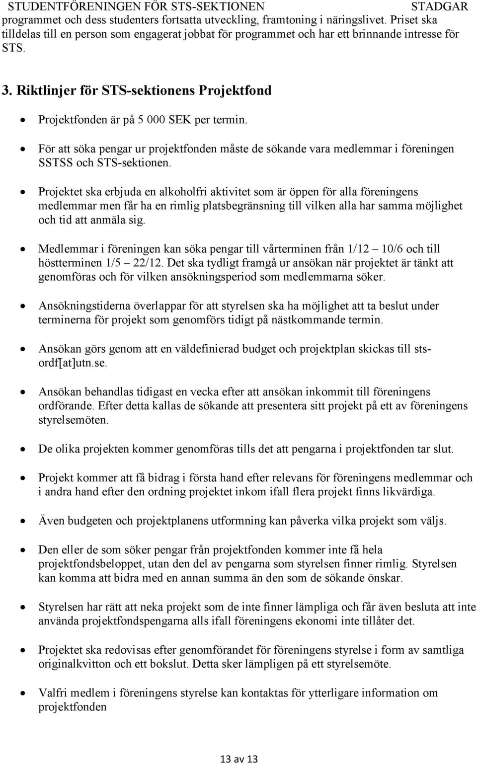 Projektet ska erbjuda en alkoholfri aktivitet som är öppen för alla föreningens medlemmar men får ha en rimlig platsbegränsning till vilken alla har samma möjlighet och tid att anmäla sig.