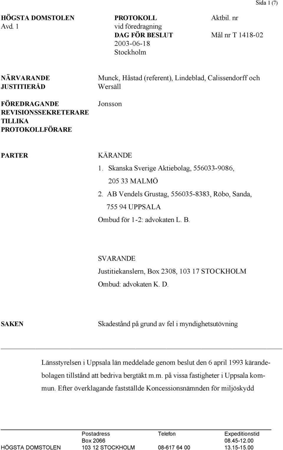 Lindeblad, Calissendorff och Wersäll Jonsson PARTER KÄRANDE 1. Skanska Sverige Aktiebolag, 556033-9086, 205 33 MALMÖ 2.