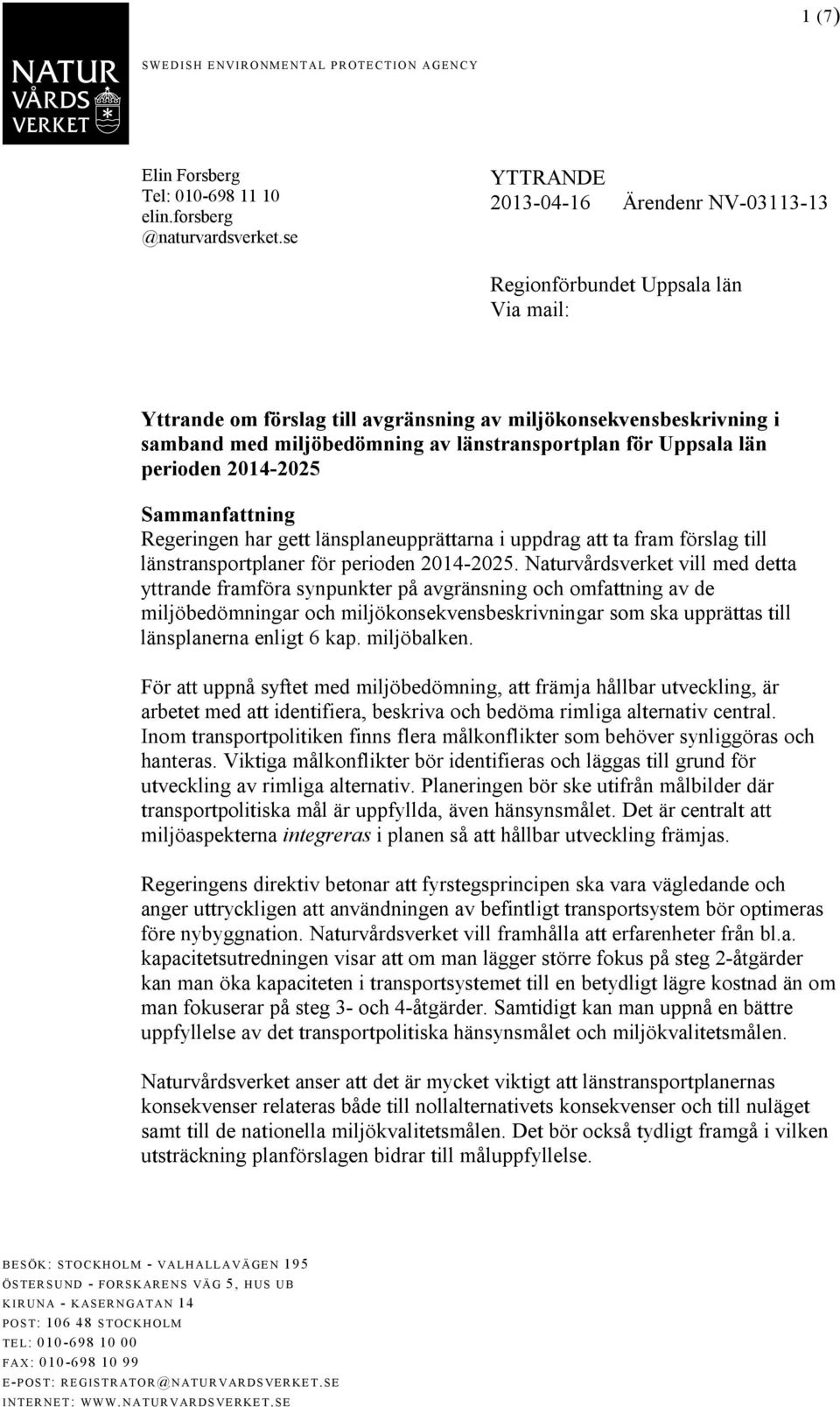 för Uppsala län perioden 2014-2025 Sammanfattning Regeringen har gett länsplaneupprättarna i uppdrag att ta fram förslag till länstransportplaner för perioden 2014-2025.