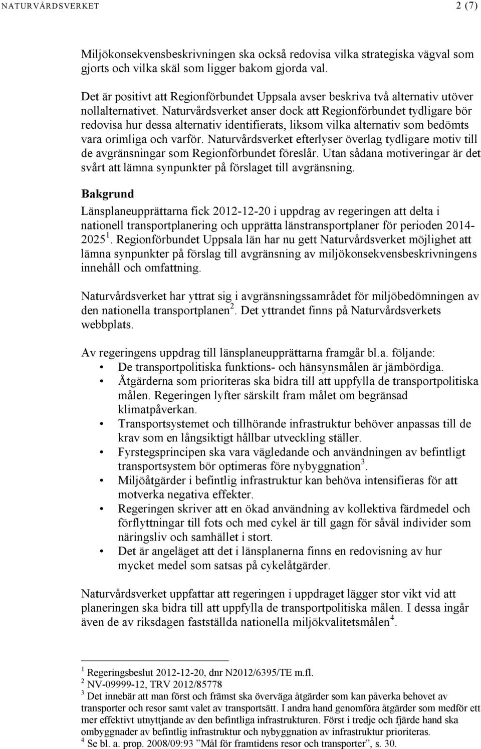 Naturvårdsverket anser dock att Regionförbundet tydligare bör redovisa hur dessa alternativ identifierats, liksom vilka alternativ som bedömts vara orimliga och varför.