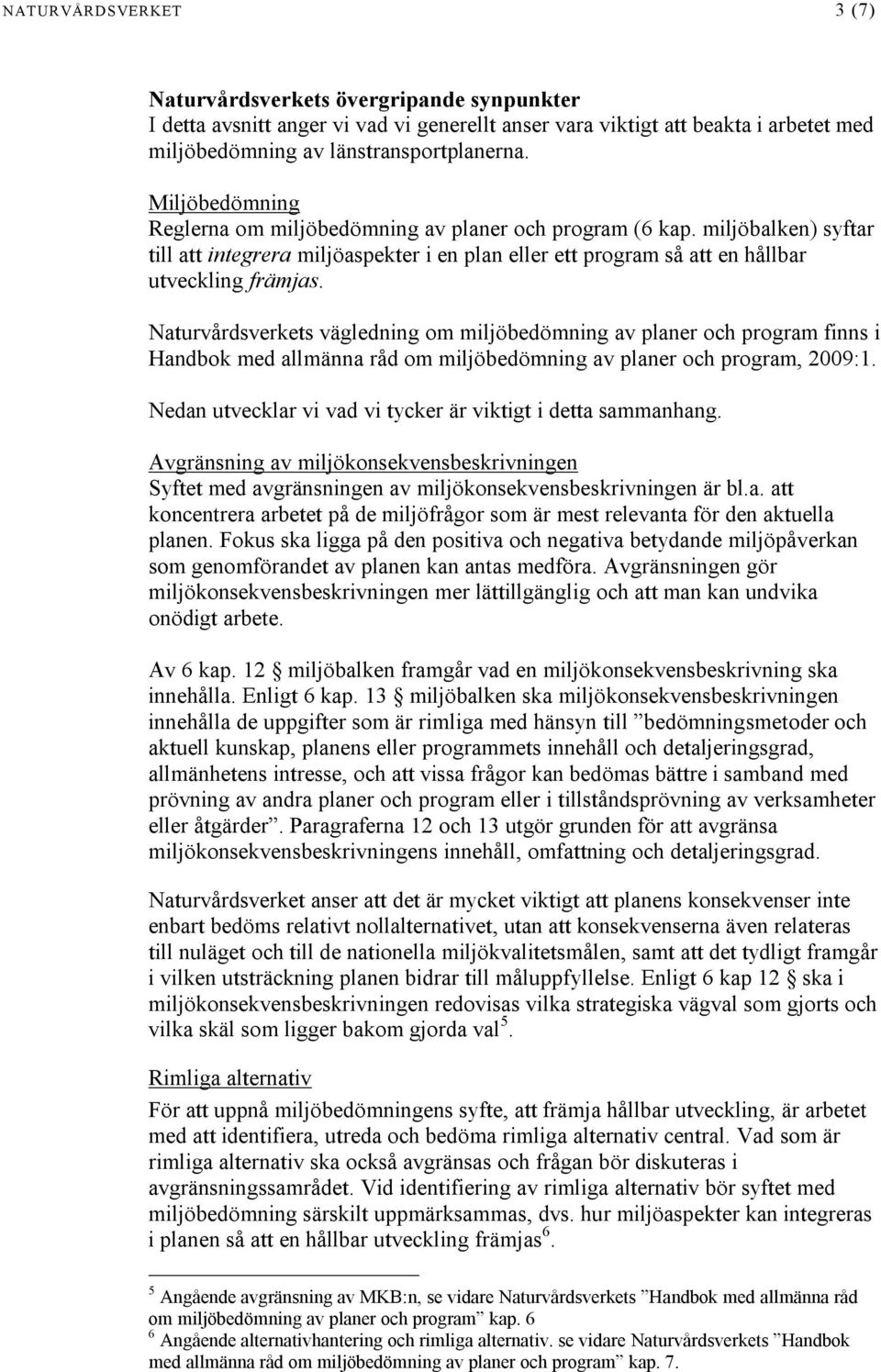 Naturvårdsverkets vägledning om miljöbedömning av planer och program finns i Handbok med allmänna råd om miljöbedömning av planer och program, 2009:1.