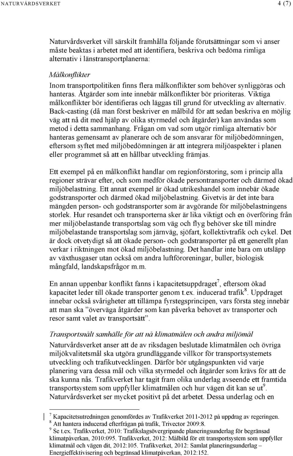 Viktiga målkonflikter bör identifieras och läggas till grund för utveckling av alternativ.