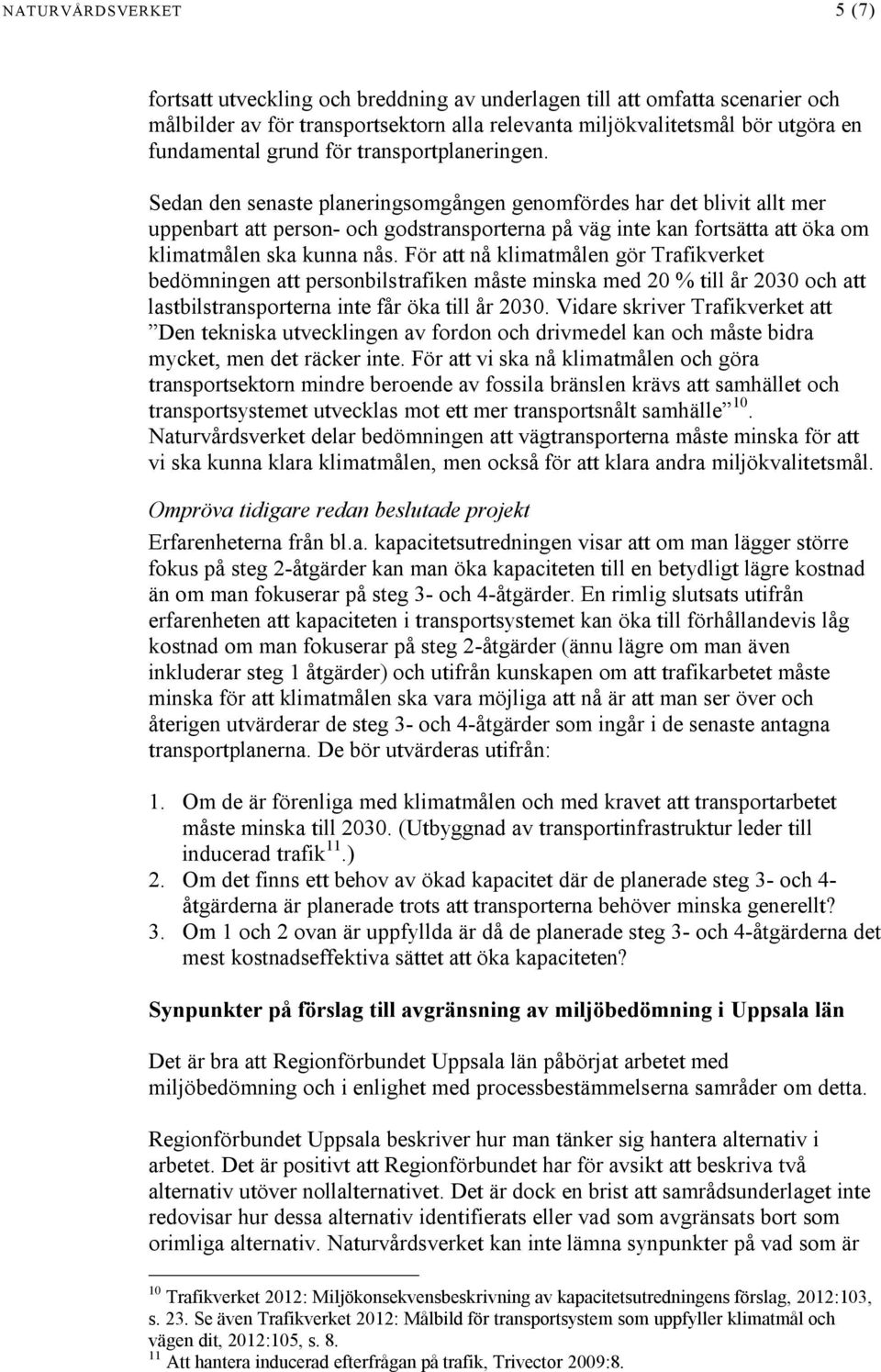 Sedan den senaste planeringsomgången genomfördes har det blivit allt mer uppenbart att person- och godstransporterna på väg inte kan fortsätta att öka om klimatmålen ska kunna nås.