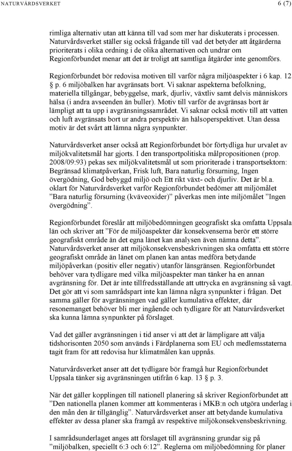 samtliga åtgärder inte genomförs. Regionförbundet bör redovisa motiven till varför några miljöaspekter i 6 kap. 12 p. 6 miljöbalken har avgränsats bort.