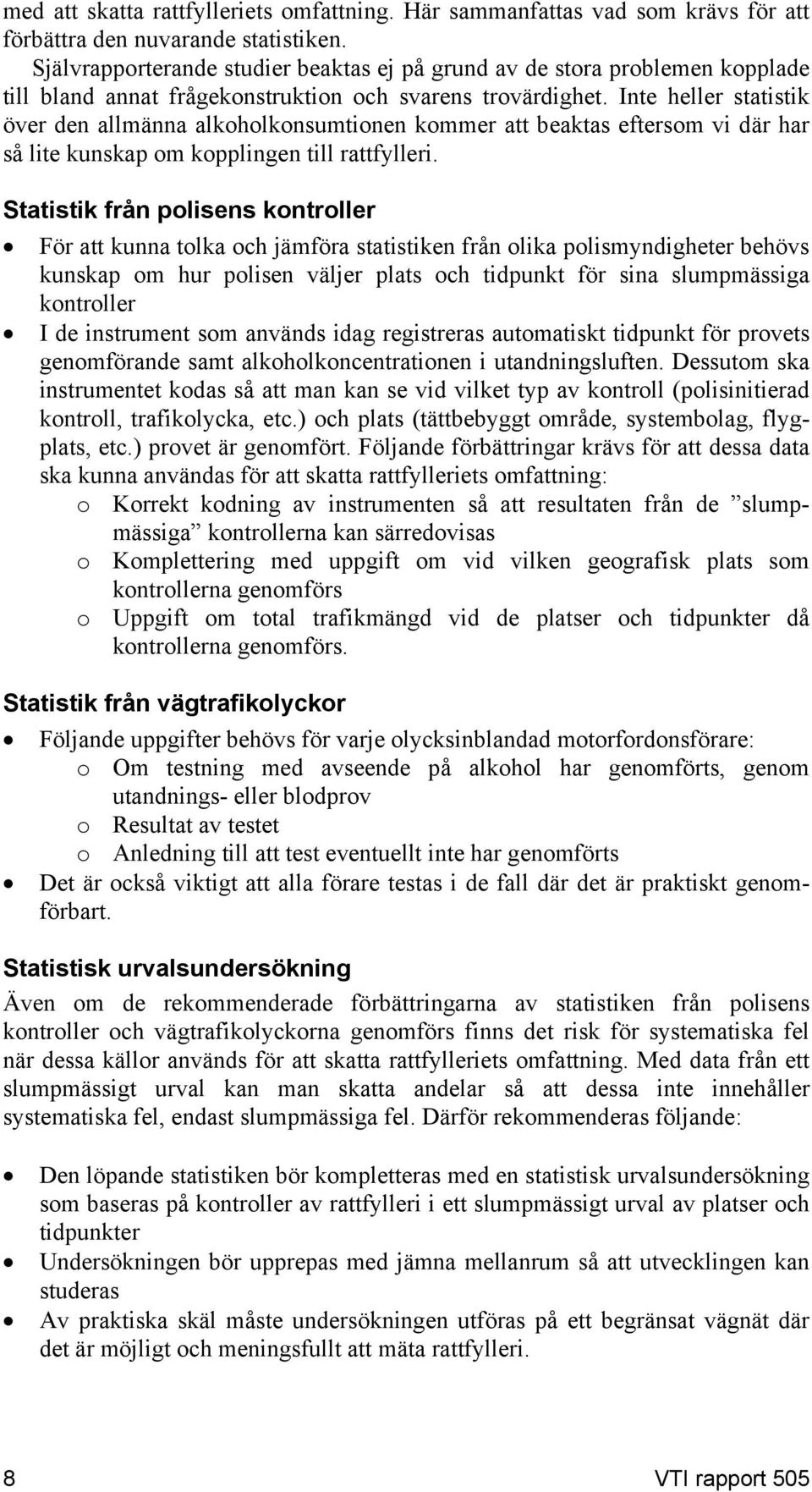 Inte heller statistik över den allmänna alkoholkonsumtionen kommer att beaktas eftersom vi där har så lite kunskap om kopplingen till rattfylleri.