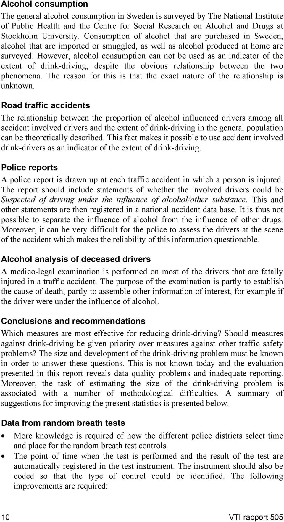 However, alcohol consumption can not be used as an indicator of the extent of drink-driving, despite the obvious relationship between the two phenomena.