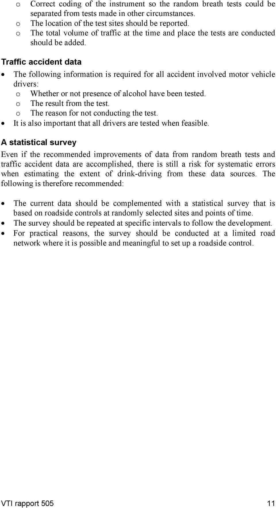 Traffic accident data The following information is required for all accident involved motor vehicle drivers: o Whether or not presence of alcohol have been tested. o The result from the test.