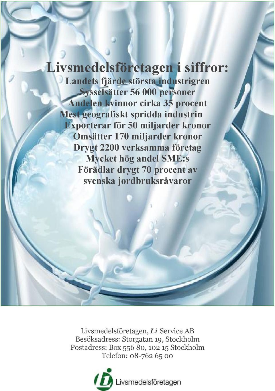 2200 verksamma företag Mycket hög andel SME:s Förädlar drygt 70 procent av svenska jordbruksråvaror