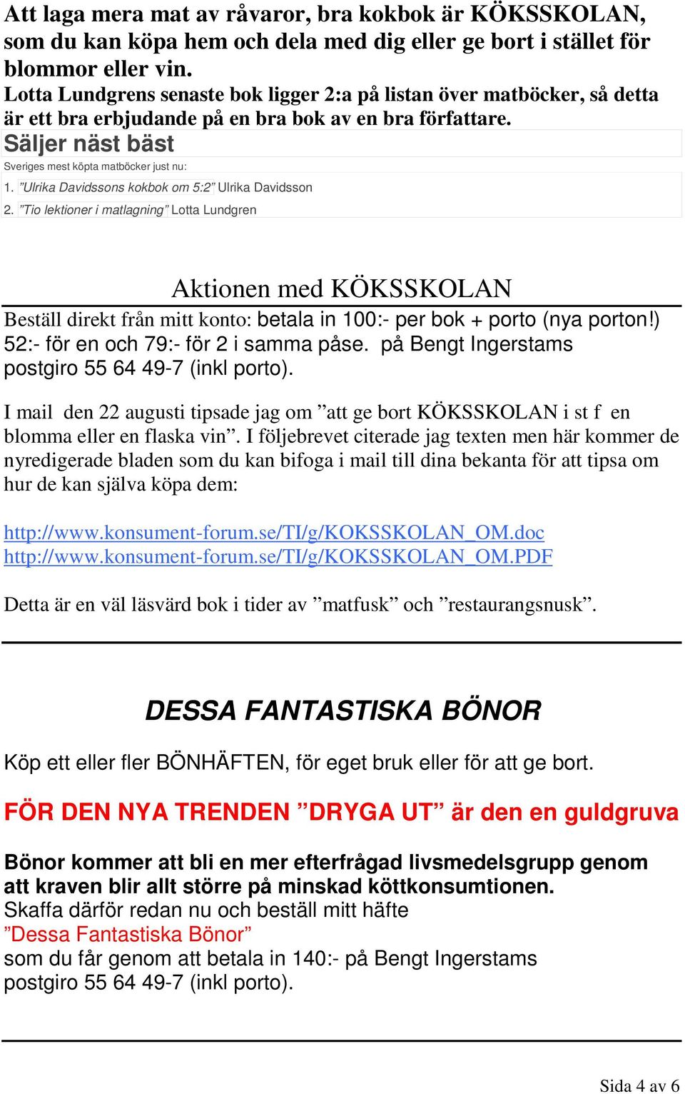 Ulrika Davidssons kokbok om 5:2 Ulrika Davidsson 2. Tio lektioner i matlagning Lotta Lundgren Aktionen med KÖKSSKOLAN Beställ direkt från mitt konto: betala in 100:- per bok + porto (nya porton!