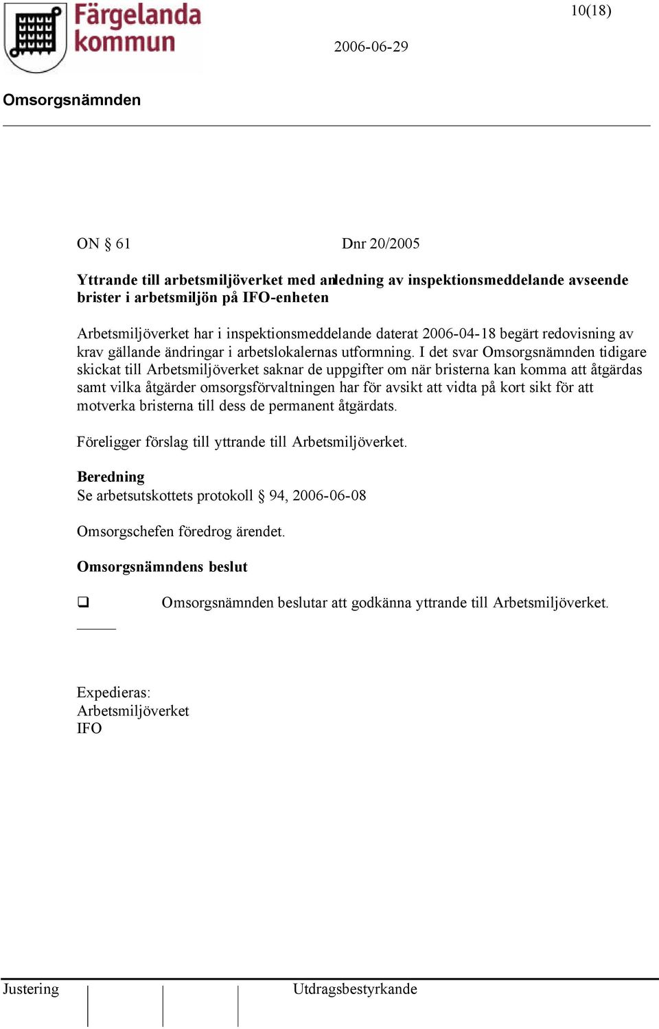 I det svar tidigare skickat till Arbetsmiljöverket saknar de uppgifter om när bristerna kan komma att åtgärdas samt vilka åtgärder omsorgsförvaltningen har för avsikt att vidta på kort sikt för