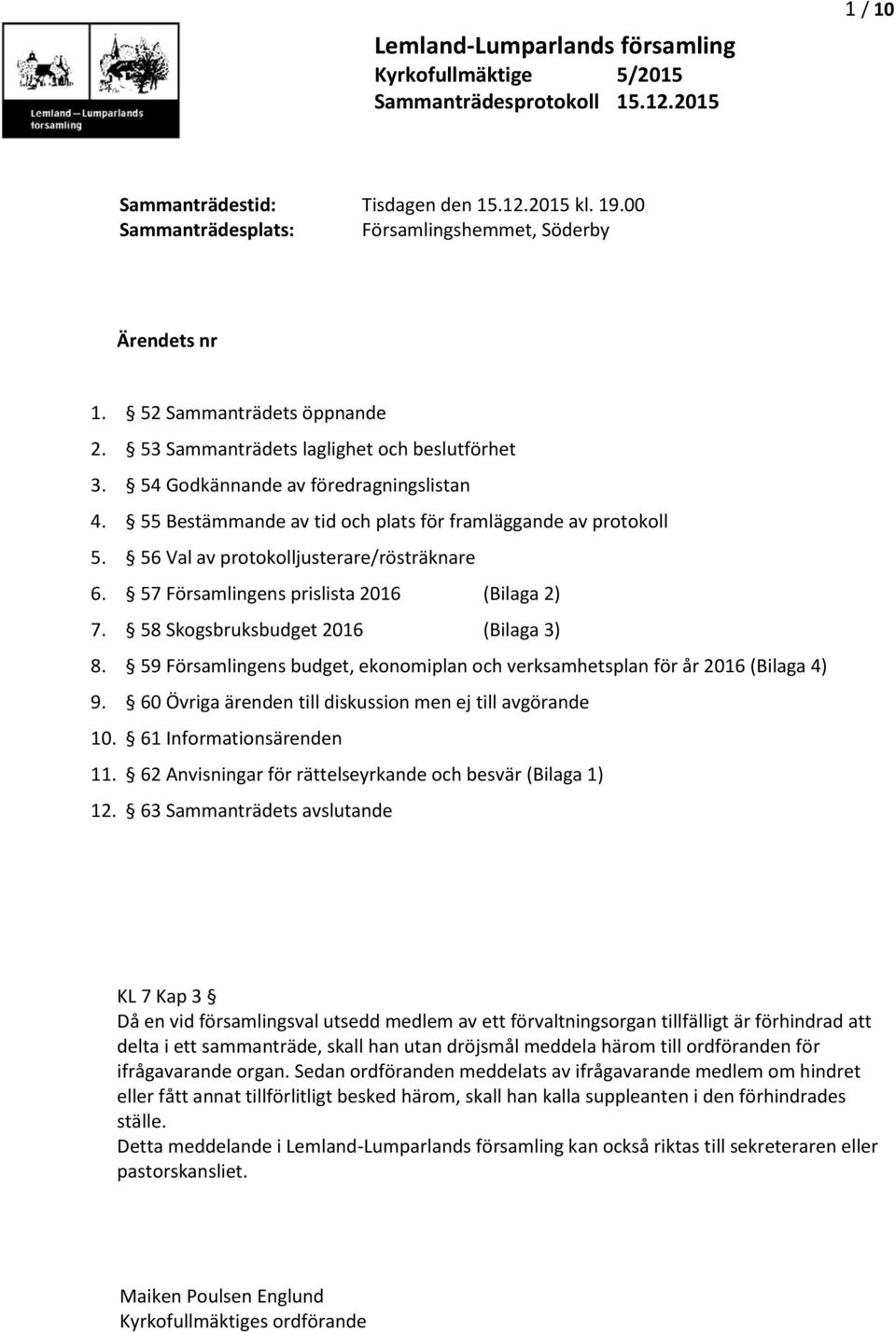 57 Församlingens prislista 2016 (Bilaga 2) 7. 58 Skogsbruksbudget 2016 (Bilaga 3) 8. 59 Församlingens budget, ekonomiplan och verksamhetsplan för år 2016 (Bilaga 4) 9.