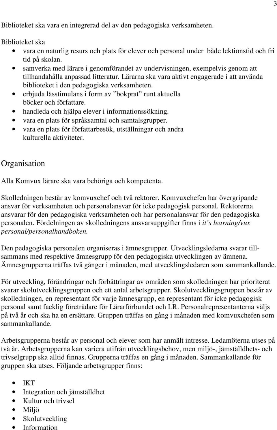 Lärarna ska vara aktivt engagerade i att använda biblioteket i den pedagogiska verksamheten. erbjuda lässtimulans i form av bokprat runt aktuella böcker och författare.