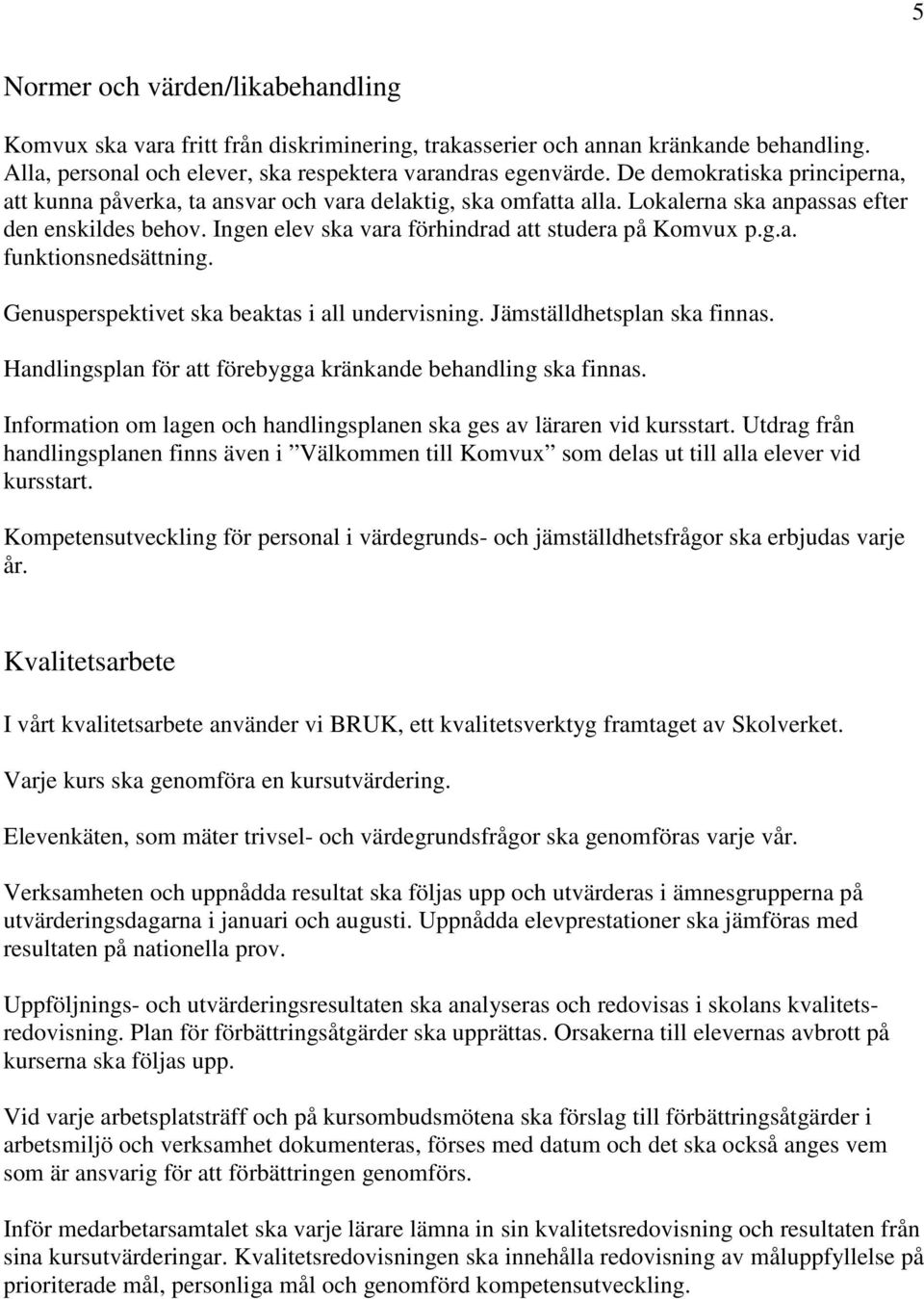 g.a. funktionsnedsättning. Genusperspektivet ska beaktas i all undervisning. Jämställdhetsplan ska finnas. Handlingsplan för att förebygga kränkande behandling ska finnas.