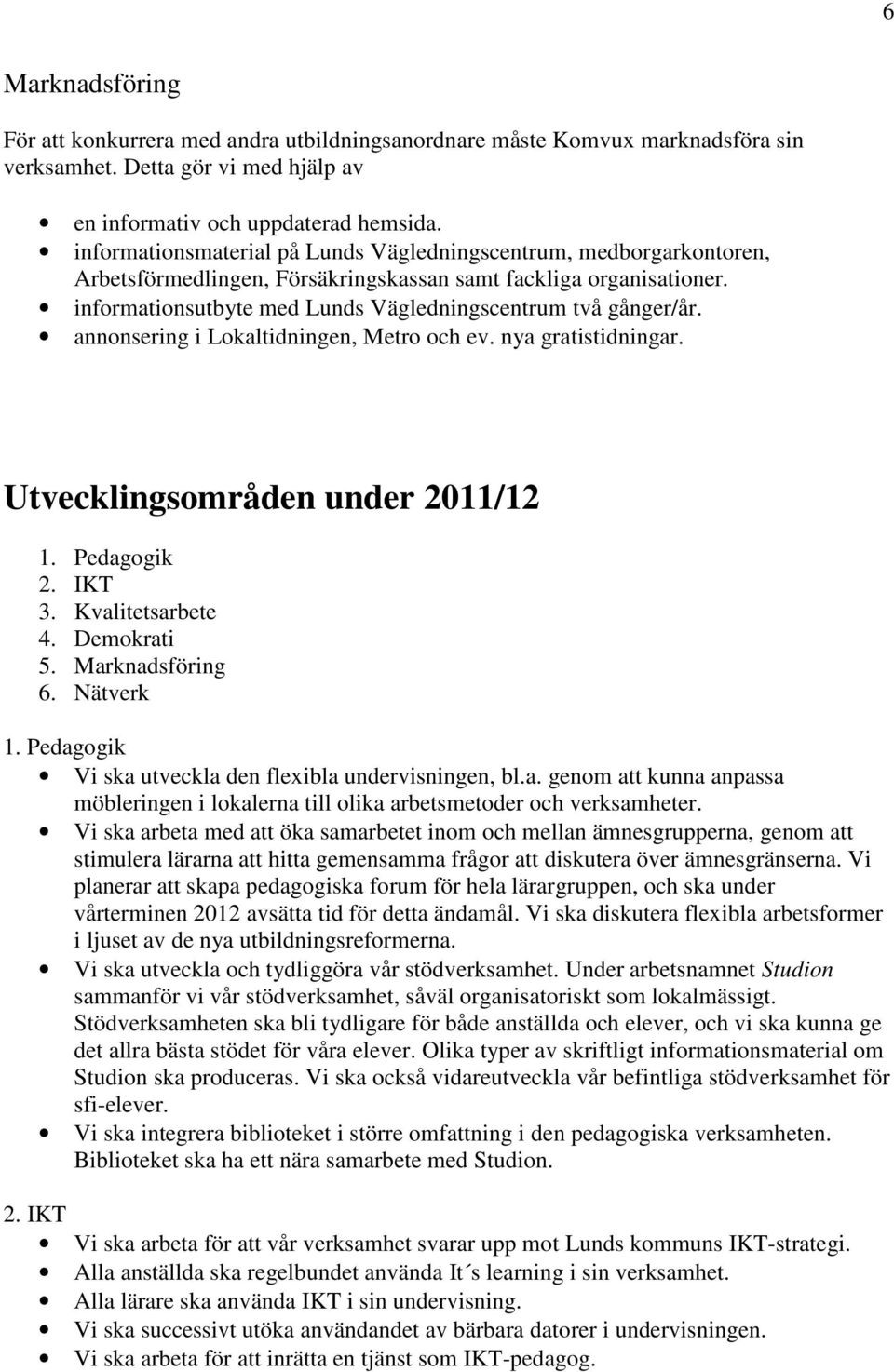 annonsering i Lokaltidningen, Metro och ev. nya gratistidningar. Utvecklingsområden under 2011/12 1. Pedagogik 2. IKT 3. Kvalitetsarbete 4. Demokrati 5. Marknadsföring 6. Nätverk 1.