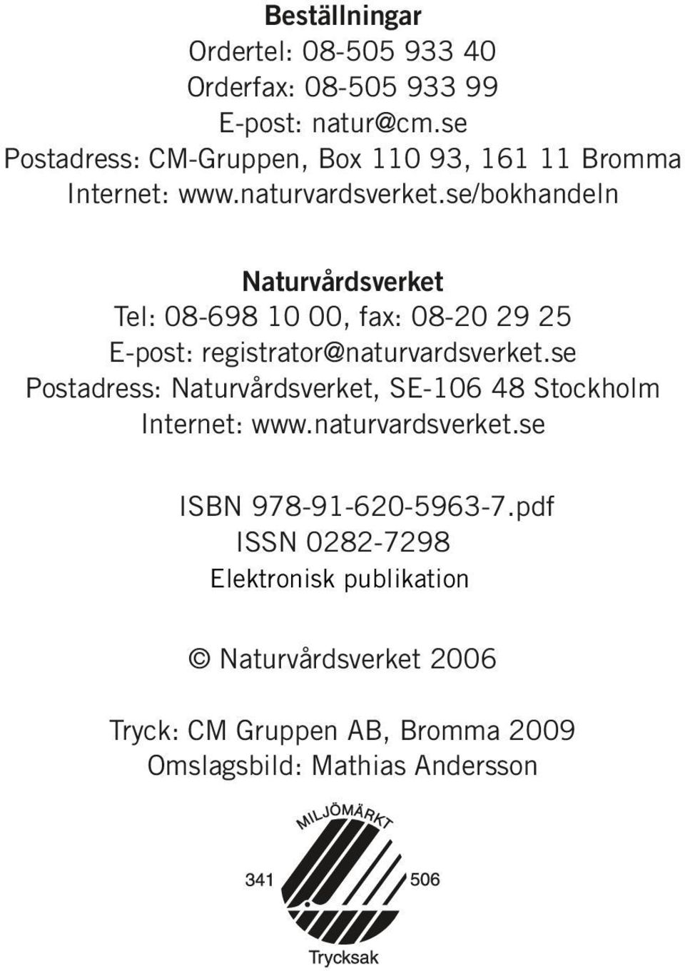 se/bokhandeln Naturvårdsverket Tel: 08-698 10 00, fax: 08-20 29 25 E-post: registrator@naturvardsverket.