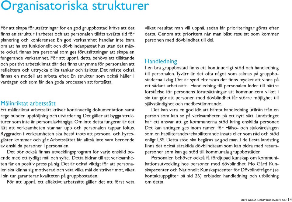 För att uppnå detta behövs ett tillåtande och positivt arbetsklimat där det finns utrymme för personalen att reflektera och uttrycka olika tankar och åsikter.