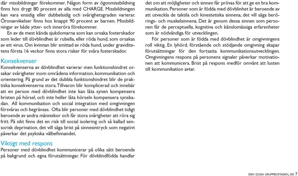 En av de mest kända sjukdomarna som kan orsaka fosterskador som leder till dövblindhet är rubella, eller röda hund, som orsakas av ett virus.