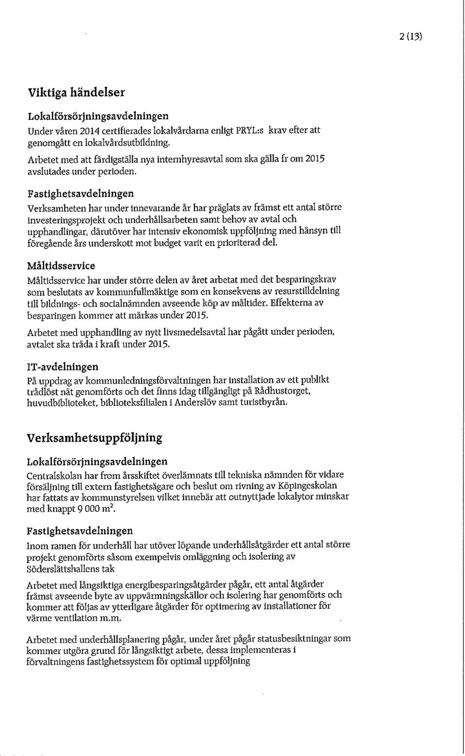 Fastightsavdlningn Vrksamhtn har undr innvarand år har präglats av främst tt antal störr invstringsprjkt ch undrhållsarbtn samt bhv av avtal ch upphandlingar, därutövr har intnsiv knmisk uppföljning