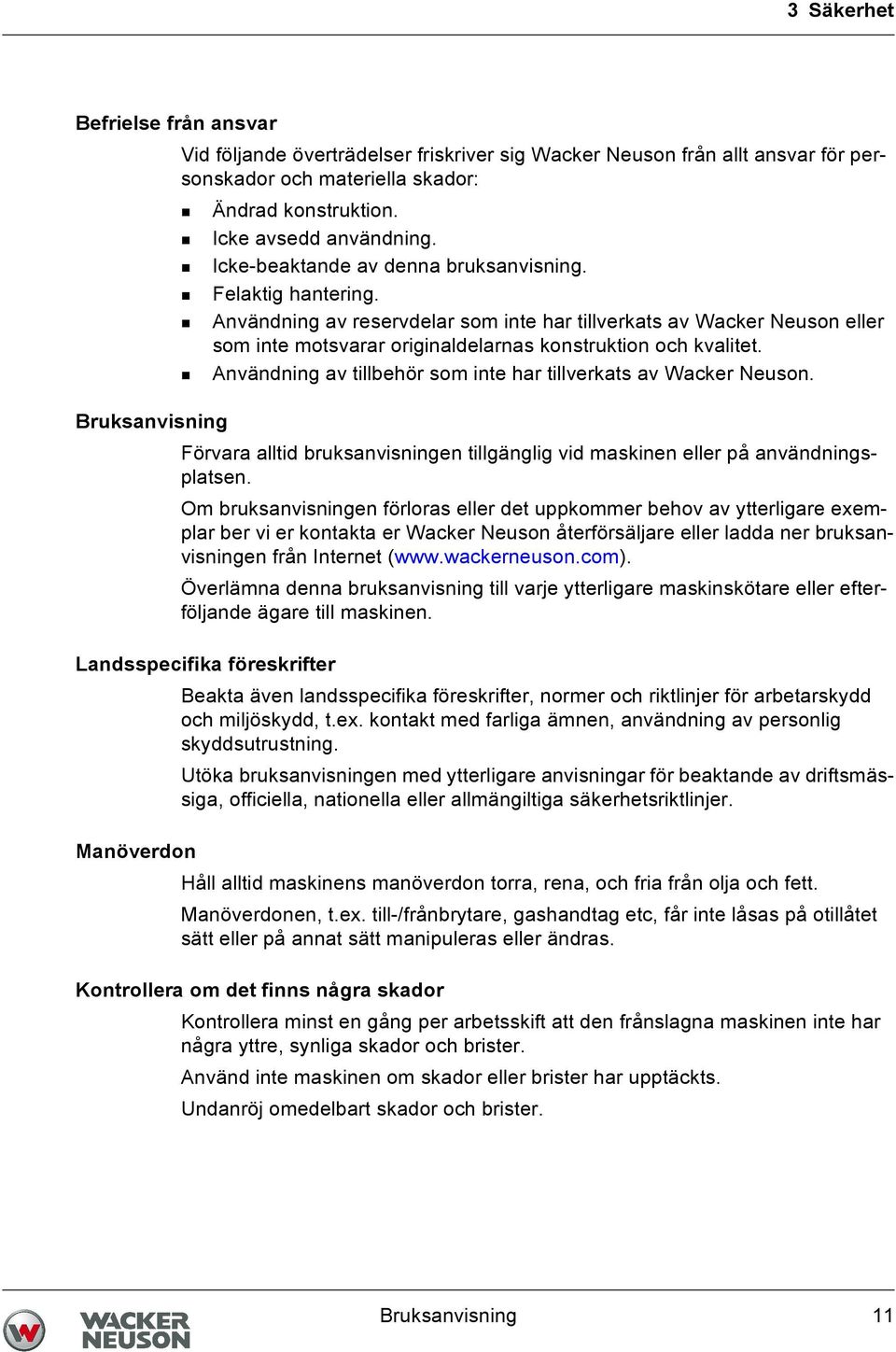 Användning av tillbehör som inte har tillverkats av Wacker Neuson. Bruksanvisning Förvara alltid bruksanvisningen tillgänglig vid maskinen eller på användningsplatsen.