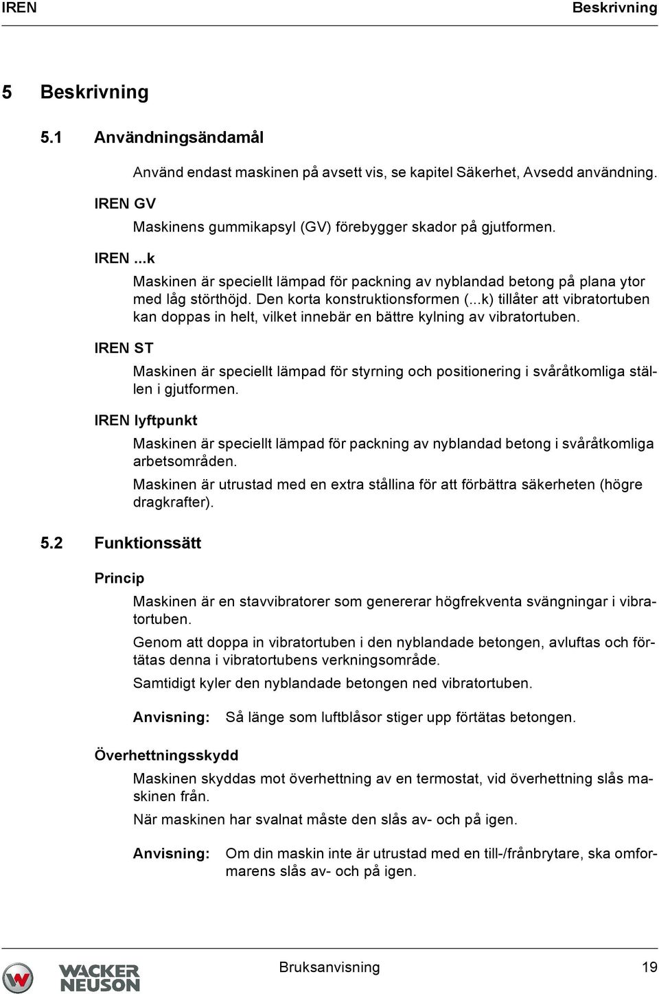 ..k) tillåter att vibratortuben kan doppas in helt, vilket innebär en bättre kylning av vibratortuben.