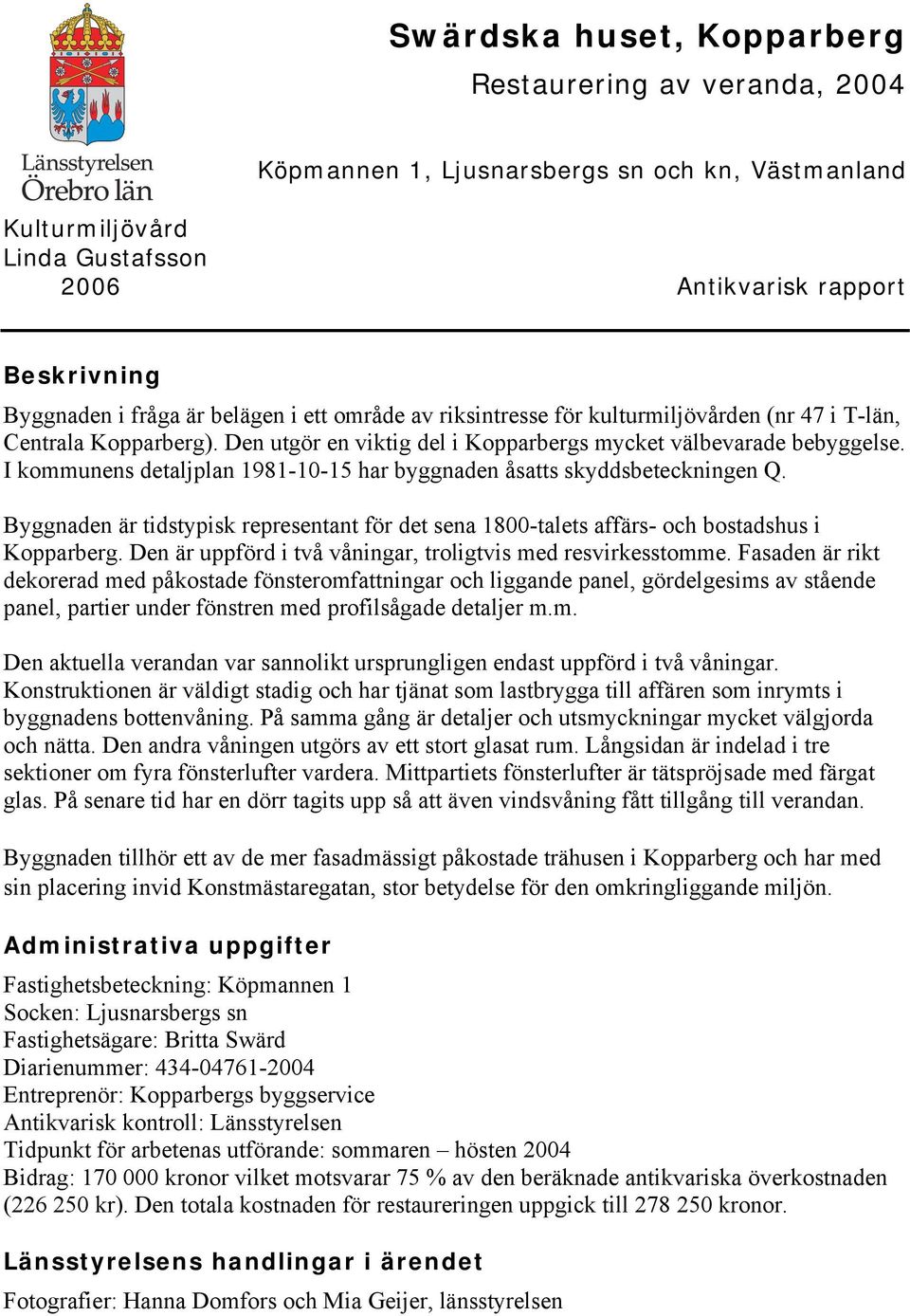 I kommunens detaljplan 1981-10-15 har byggnaden åsatts skyddsbeteckningen Q. Byggnaden är tidstypisk representant för det sena 1800-talets affärs- och bostadshus i Kopparberg.