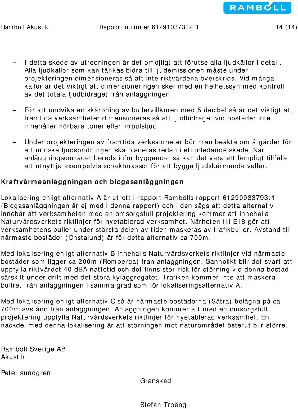 Vid många källor är det viktigt att dimensioneringen sker med en helhetssyn med kontroll av det totala ljudbidraget från anläggningen.