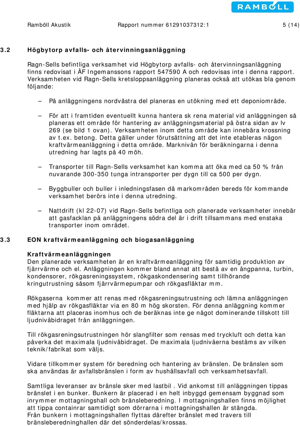 inte i denna rapport. Verksamheten vid Ragn-Sells kretsloppsanläggning planeras också att utökas bla genom följande: På anläggningens nordvästra del planeras en utökning med ett deponiområde.