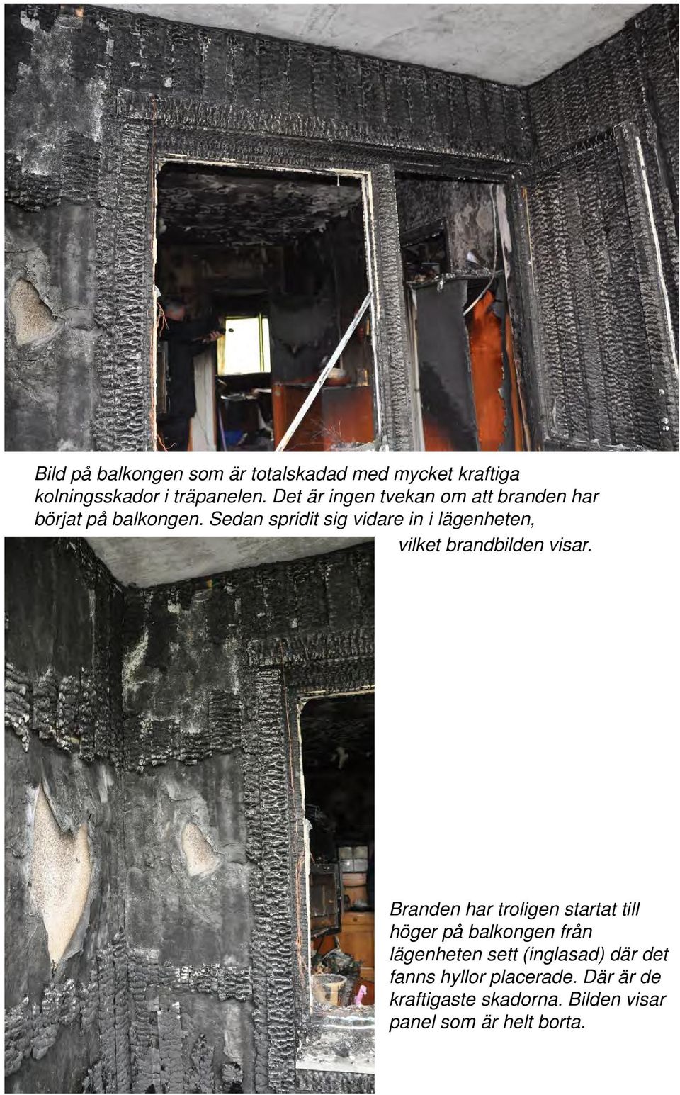 Sedan spridit sig vidare in i lägenheten, vilket brandbilden visar.
