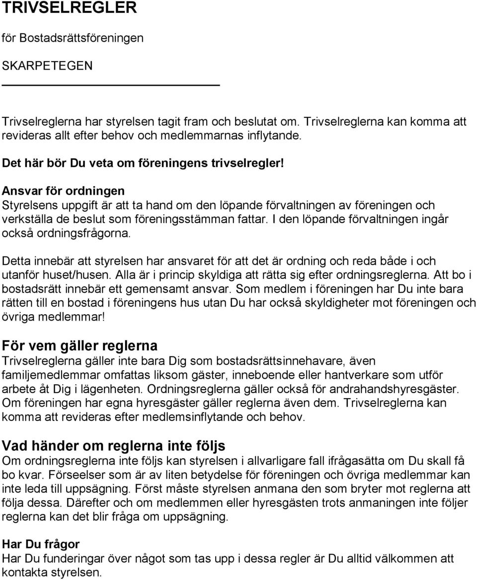 Ansvar för ordningen Styrelsens uppgift är att ta hand om den löpande förvaltningen av föreningen och verkställa de beslut som föreningsstämman fattar.