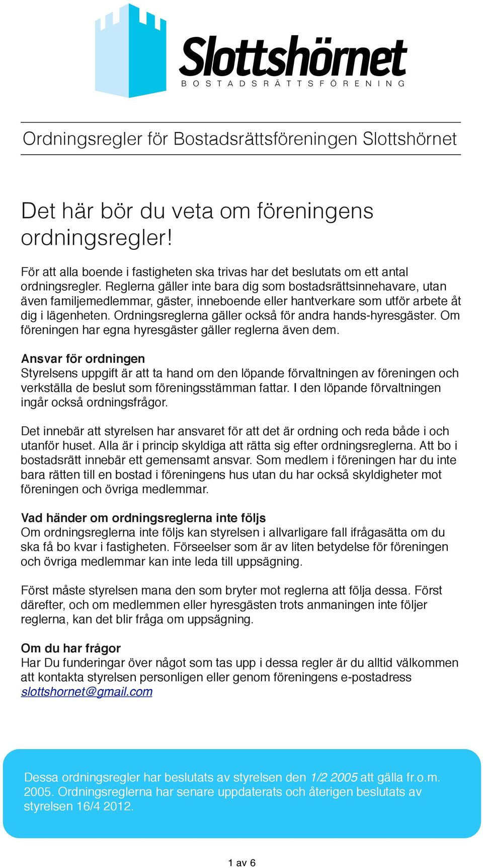 Reglerna gäller inte bara dig som bostadsrättsinnehavare, utan även familjemedlemmar, gäster, inneboende eller hantverkare som utför arbete åt dig i lägenheten.